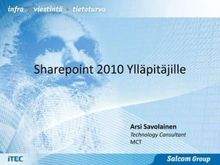 Sharepoint 2010 Ylläpitäjille



                  Arsi Savolainen
                  Technology Consultant
                  MCT
 