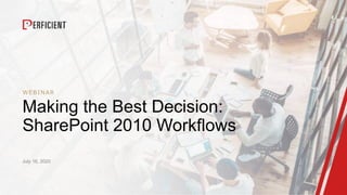 WEBINAR
Making the Best Decision:
SharePoint 2010 Workflows
July 16, 2020
 