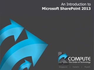 An Introduction to
Microsoft SharePoint 2013




         Singapore   |   Karachi   |   Riyadh
 