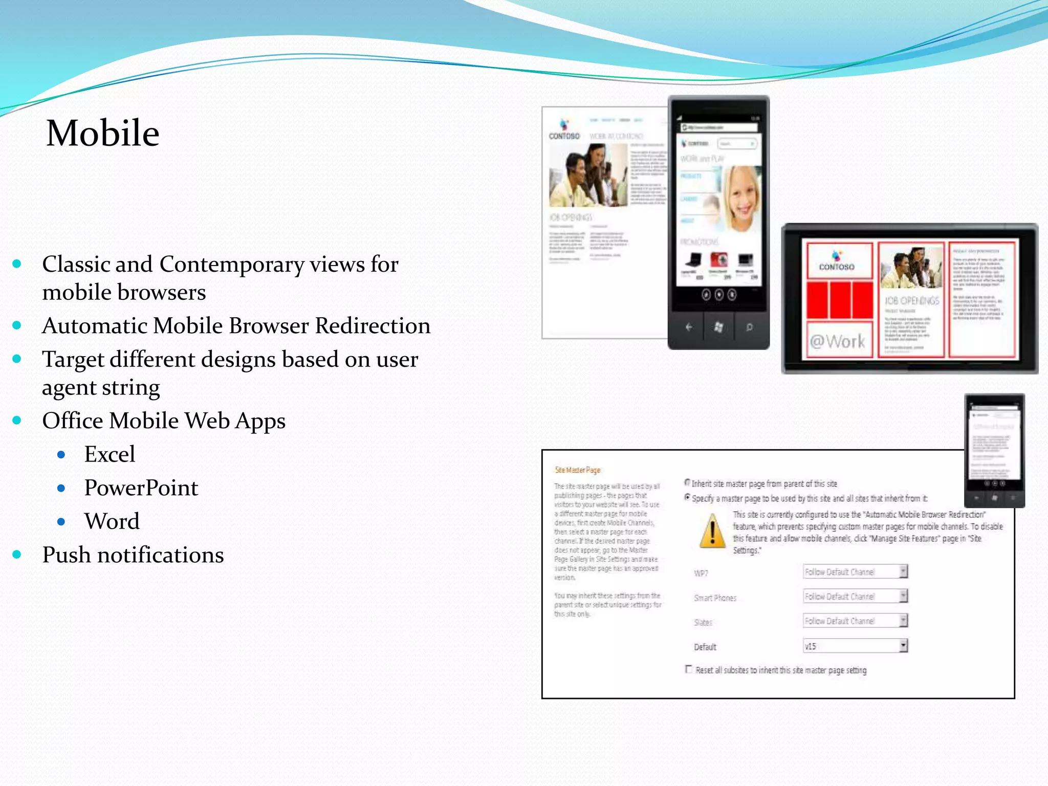 Mobile
 Classic and Contemporary views for
mobile browsers
 Automatic Mobile Browser Redirection
 Target different designs based on user
agent string
 Office Mobile Web Apps
 Excel
 PowerPoint
 Word
 Push notifications
 