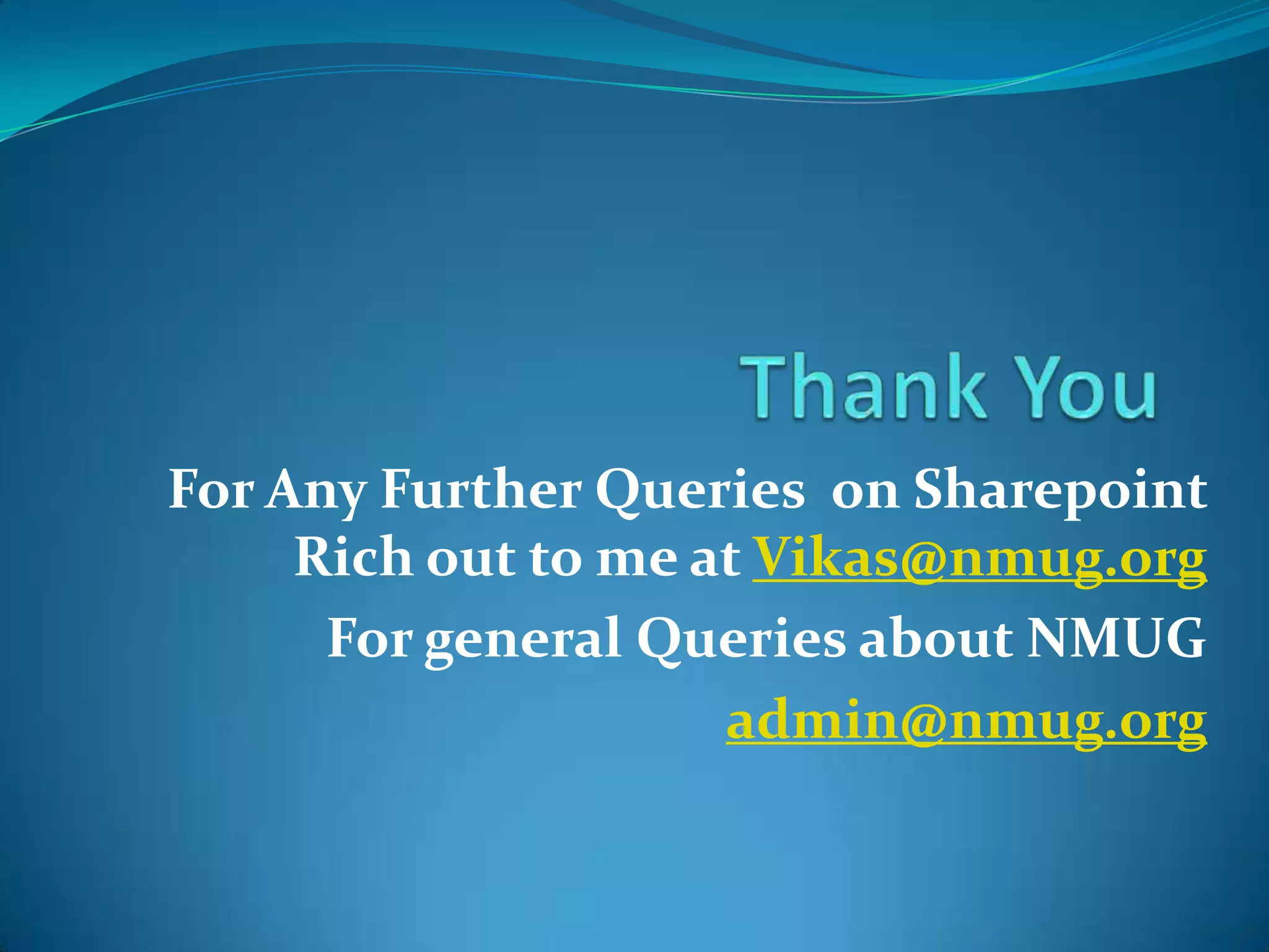 For Any Further Queries on Sharepoint
Rich out to me at Vikas@nmug.org
For general Queries about NMUG
admin@nmug.org
 
