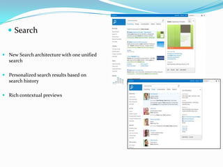  Search
 New Search architecture with one unified
search
 Personalized search results based on
search history
 Rich contextual previews
 