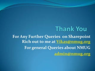 For Any Further Queries on Sharepoint
Rich out to me at Vikas@nmug.org
For general Queries about NMUG
admin@nmug.org
 