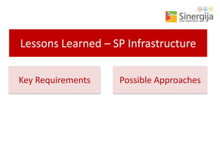 Lessons Learned – SP Infrastructure
Key Requirements

Possible Approaches

 