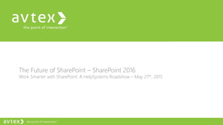 The Future of SharePoint – SharePoint 2016
Work Smarter with SharePoint: A HelpSystems Roadshow – May 27th, 2015
 