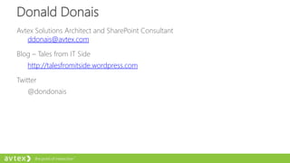 Donald Donais
Avtex Solutions Architect and SharePoint Consultant
ddonais@avtex.com
Blog – Tales from IT Side
http://talesfromitside.wordpress.com
Twitter
@dondonais
 
