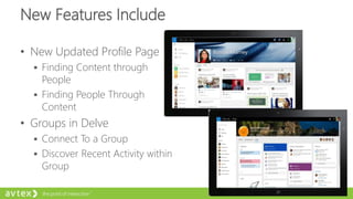 New Features Include
• New Updated Profile Page
 Finding Content through
People
 Finding People Through
Content
• Groups in Delve
 Connect To a Group
 Discover Recent Activity within
Group
 