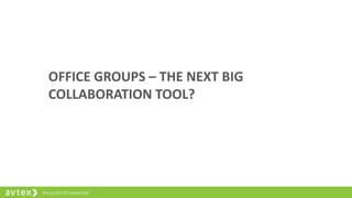OFFICE GROUPS – THE NEXT BIG
COLLABORATION TOOL?
 