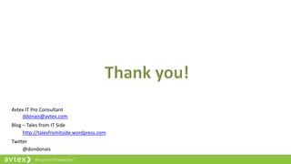 Avtex IT Pro Consultant
ddonais@avtex.com
Blog – Tales from IT Side
http://talesfromitside.wordpress.com
Twitter
@dondonais
 
