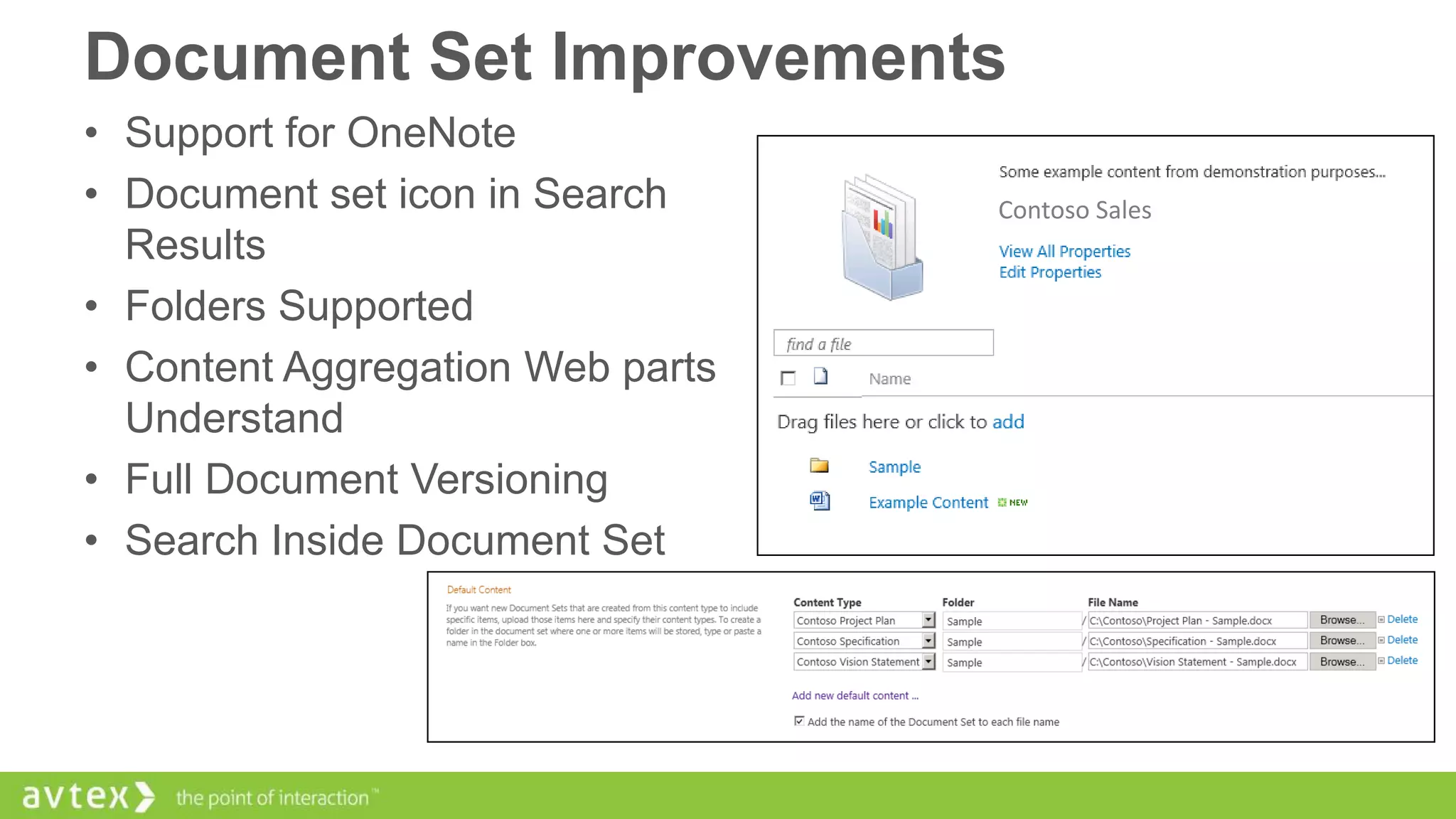 Document Set Improvements
• Support for OneNote
• Document set icon in Search
Results
• Folders Supported
• Content Aggregation Web parts
Understand
• Full Document Versioning
• Search Inside Document Set

Contoso Sales

 