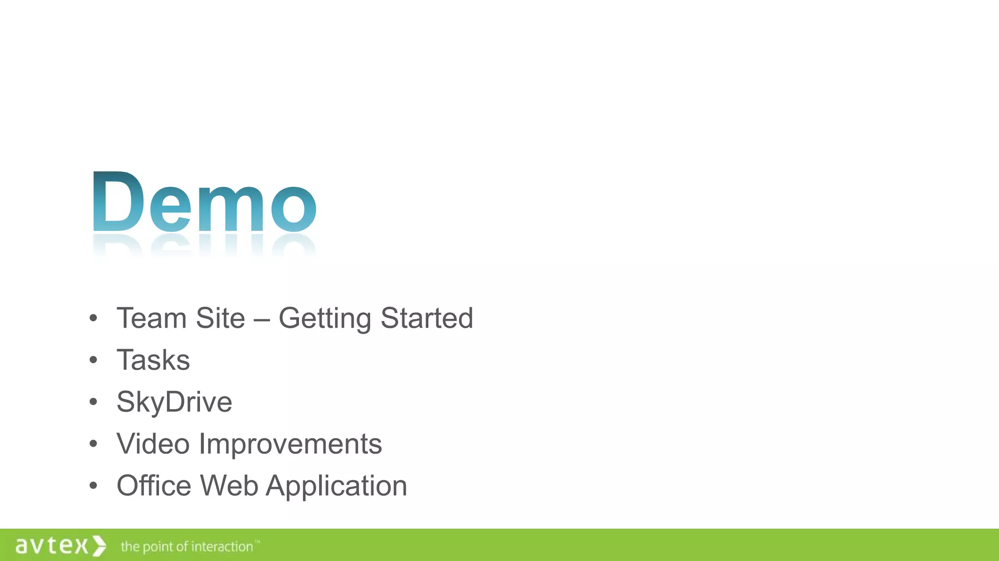 •
•
•
•
•

Team Site – Getting Started
Tasks
SkyDrive
Video Improvements
Office Web Application

 