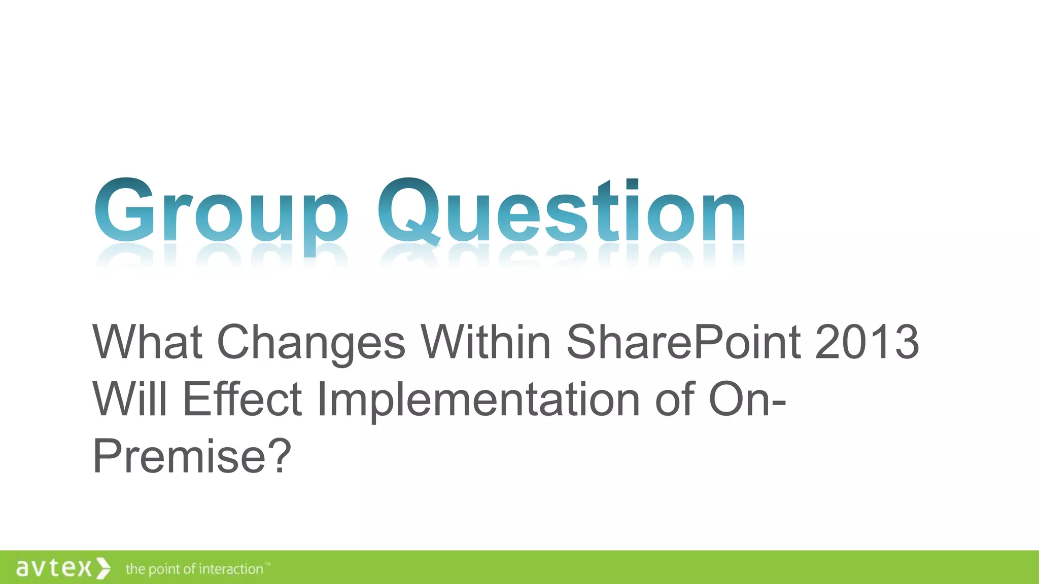 What Changes Within SharePoint 2013
Will Effect Implementation of OnPremise?

 