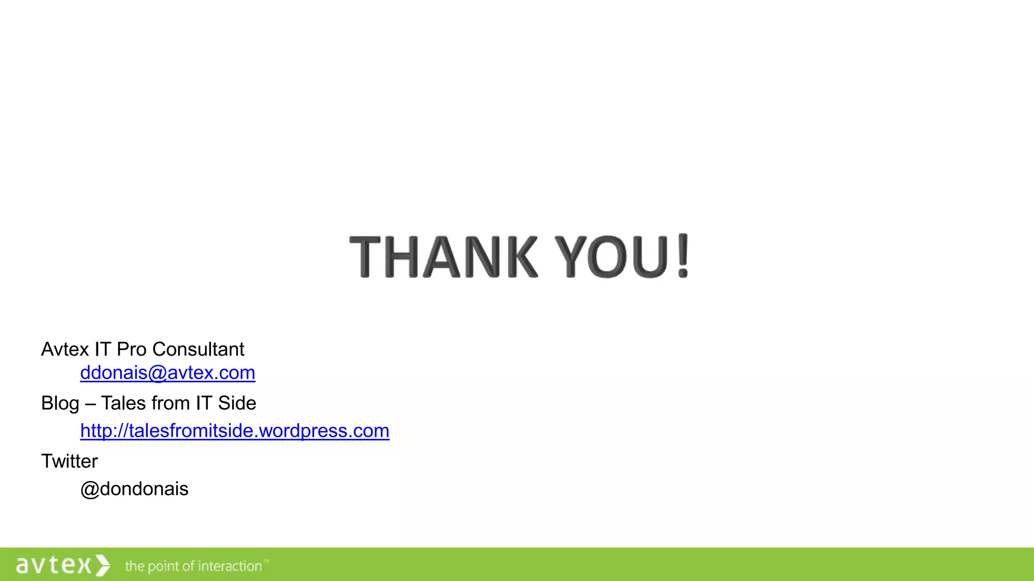 Avtex IT Pro Consultant
ddonais@avtex.com
Blog – Tales from IT Side
http://talesfromitside.wordpress.com
Twitter
@dondonais

 