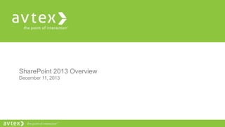 SharePoint 2013 Overview
December 11, 2013

 