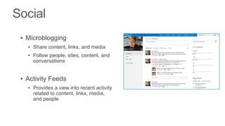 ▪ Microblogging
  ▪ Share content, links, and media
  ▪ Follow people, sites, content, and
    conversations


▪ Activity Feeds
  ▪ Provides a view into recent activity
    related to content, links, media,
    and people
 