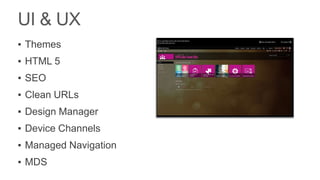 ▪ Themes
▪ HTML 5
▪ SEO
▪ Clean URLs, MDS
▪ Design Manager
▪ Device Channels
▪ Managed Navigation
▪ Office Mobile Web Apps
 