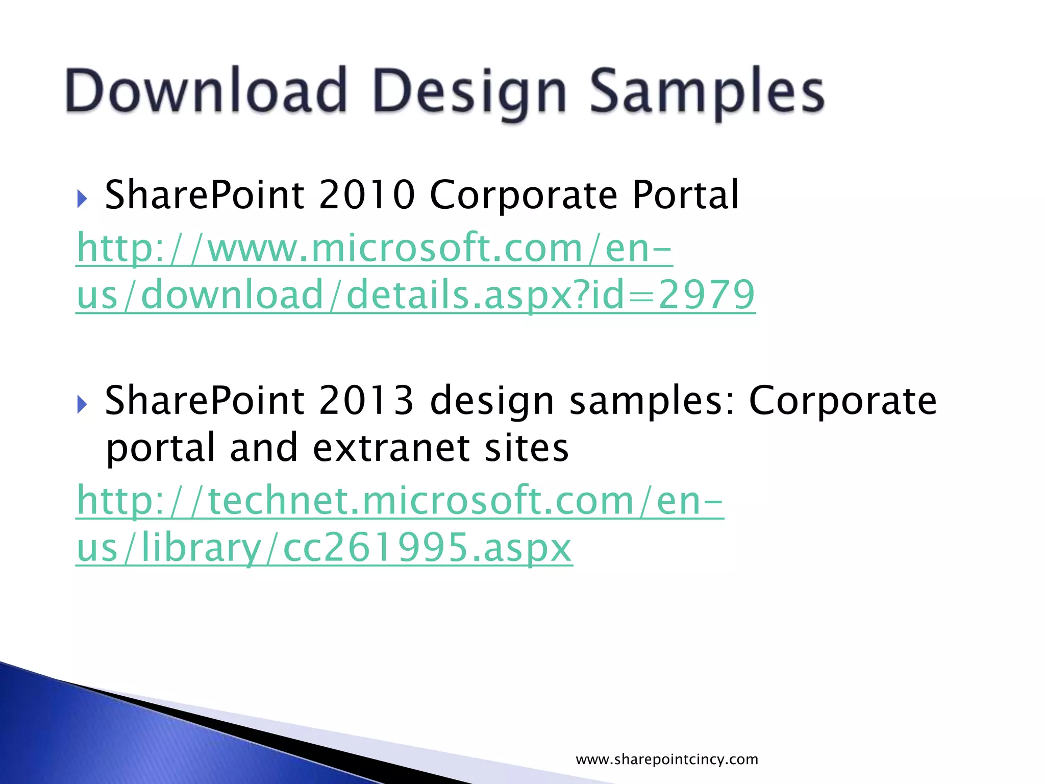  SharePoint 2010 Corporate Portal
http://www.microsoft.com/en-
us/download/details.aspx?id=2979
 SharePoint 2013 design samples: Corporate
portal and extranet sites
http://technet.microsoft.com/en-
us/library/cc261995.aspx
www.sharepointcincy.com
 
