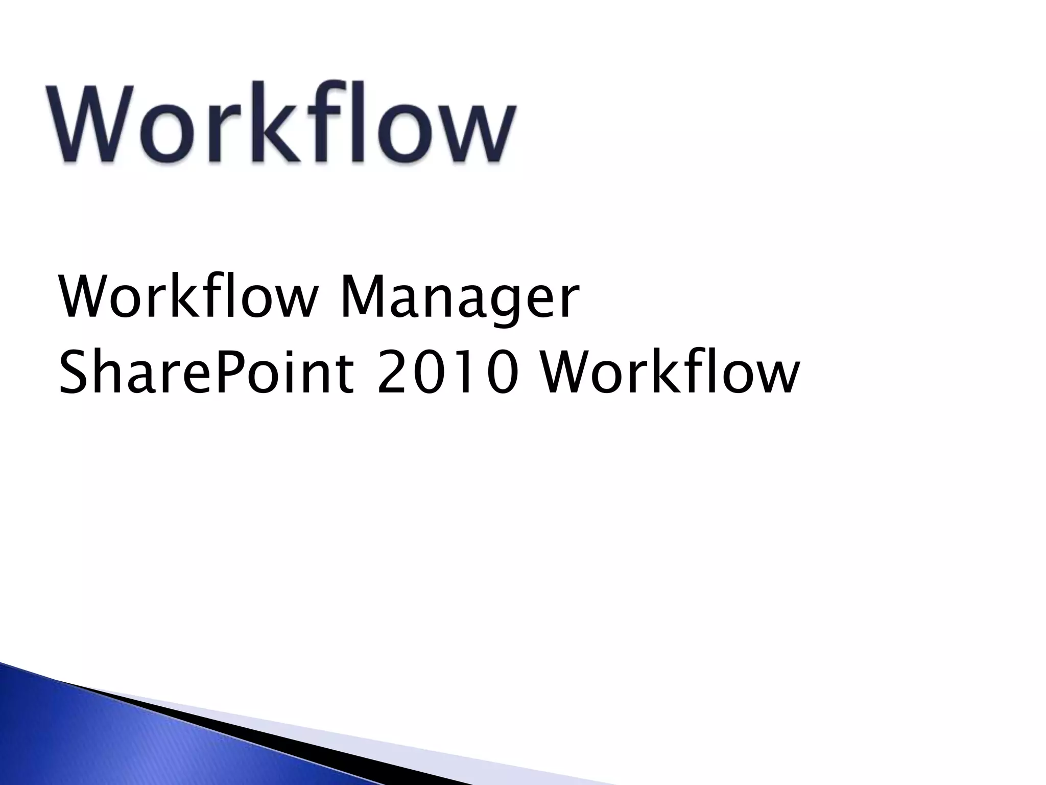 Workflow Manager
SharePoint 2010 Workflow
 