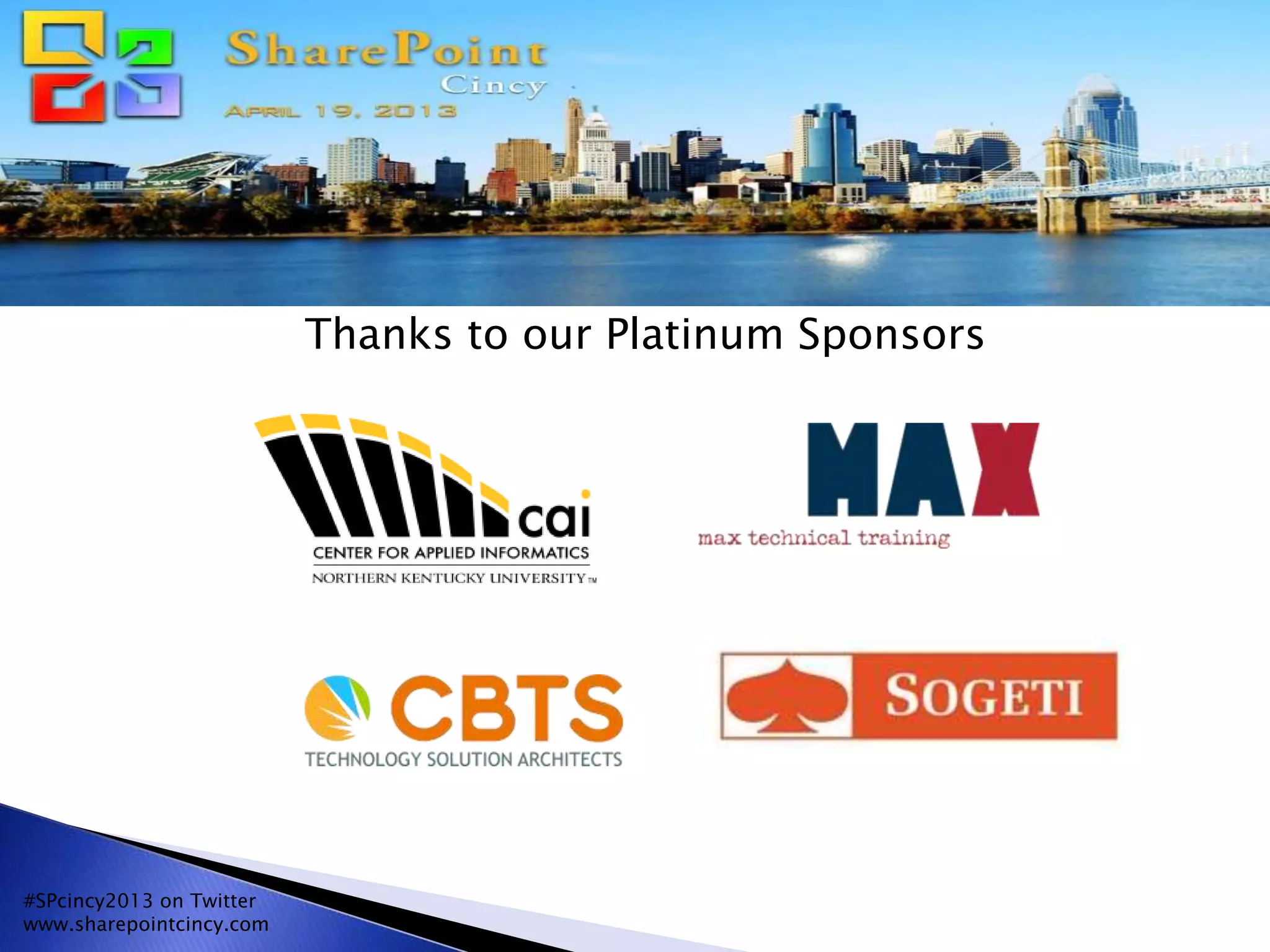 Thanks to our Platinum Sponsors
#SPcincy2013 on Twitter
www.sharepointcincy.com
 
