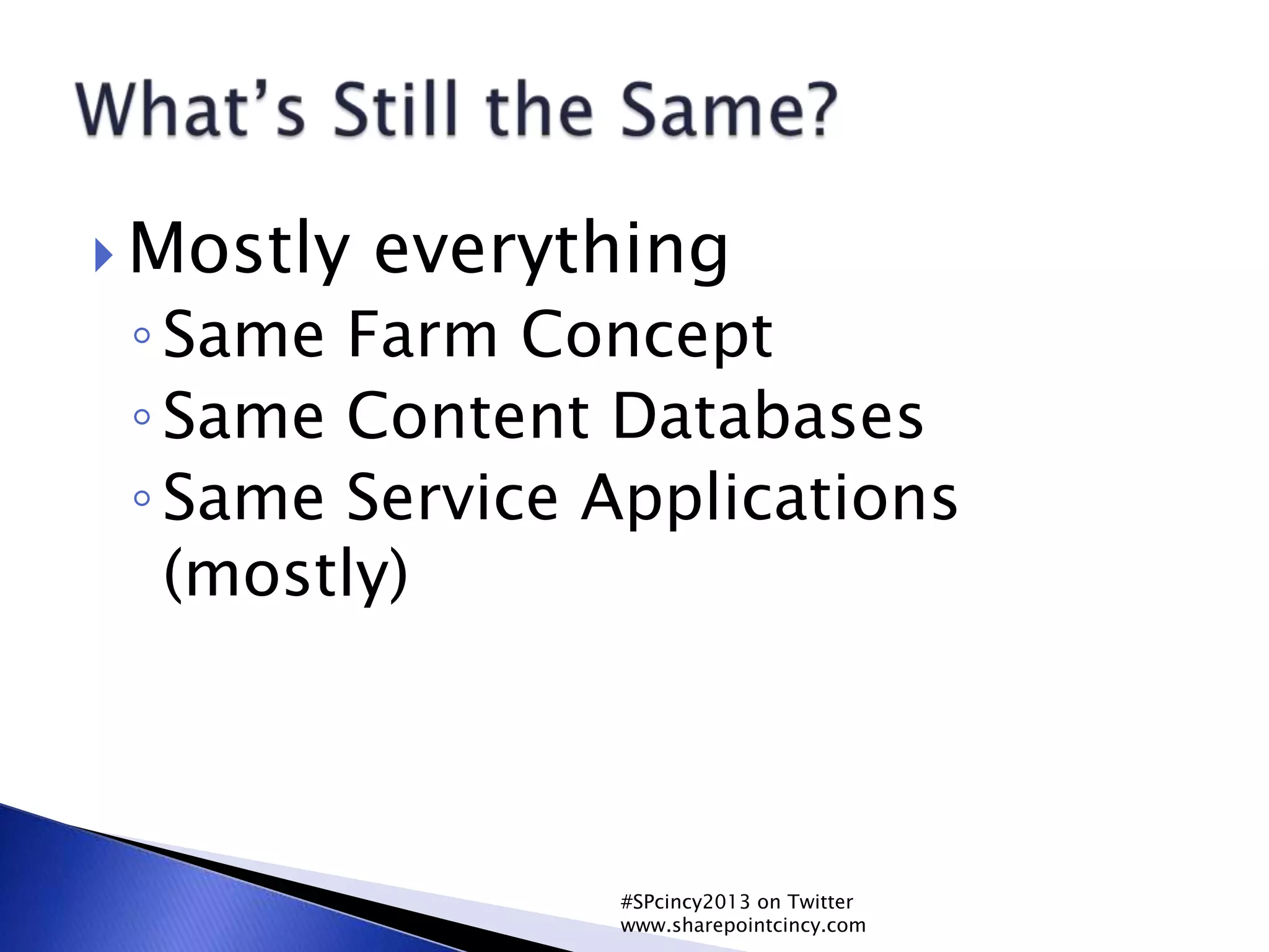  Mostly everything
◦Same Farm Concept
◦Same Content Databases
◦Same Service Applications
(mostly)
#SPcincy2013 on Twitter
www.sharepointcincy.com
 