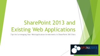 SharePoint 2013 and
Existing Web Applications
Tips for Leveraging Your Web Application Investments in SharePoint 365 Sites
 