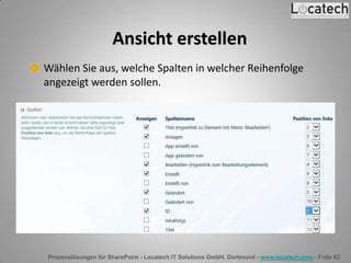 Prozesslösungen für SharePoint - Locatech IT Solutions GmbH, Dortmund - www.locatech.com - Folie 63
Ansicht erstellen
Wählen Sie aus, welche Spalten in welcher Reihenfolge
angezeigt werden sollen.
 