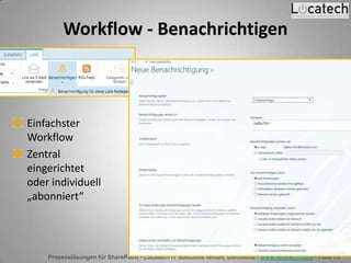 Prozesslösungen für SharePoint - Locatech IT Solutions GmbH, Dortmund - www.locatech.com - Folie 75
Workflow - Benachrichtigen
Einfachster
Workflow
Zentral
eingerichtet
oder individuell
„abonniert“
 