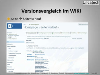 Prozesslösungen für SharePoint - Locatech IT Solutions GmbH, Dortmund - www.locatech.com - Folie 83
Versionsvergleich im WIKI
Seite  Seitenverlauf
 