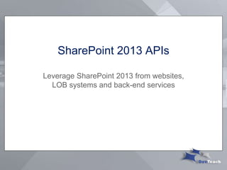 SharePoint 2013 APIs 
Leverage SharePoint 2013 from websites, 
LOB systems and back-end services 
 