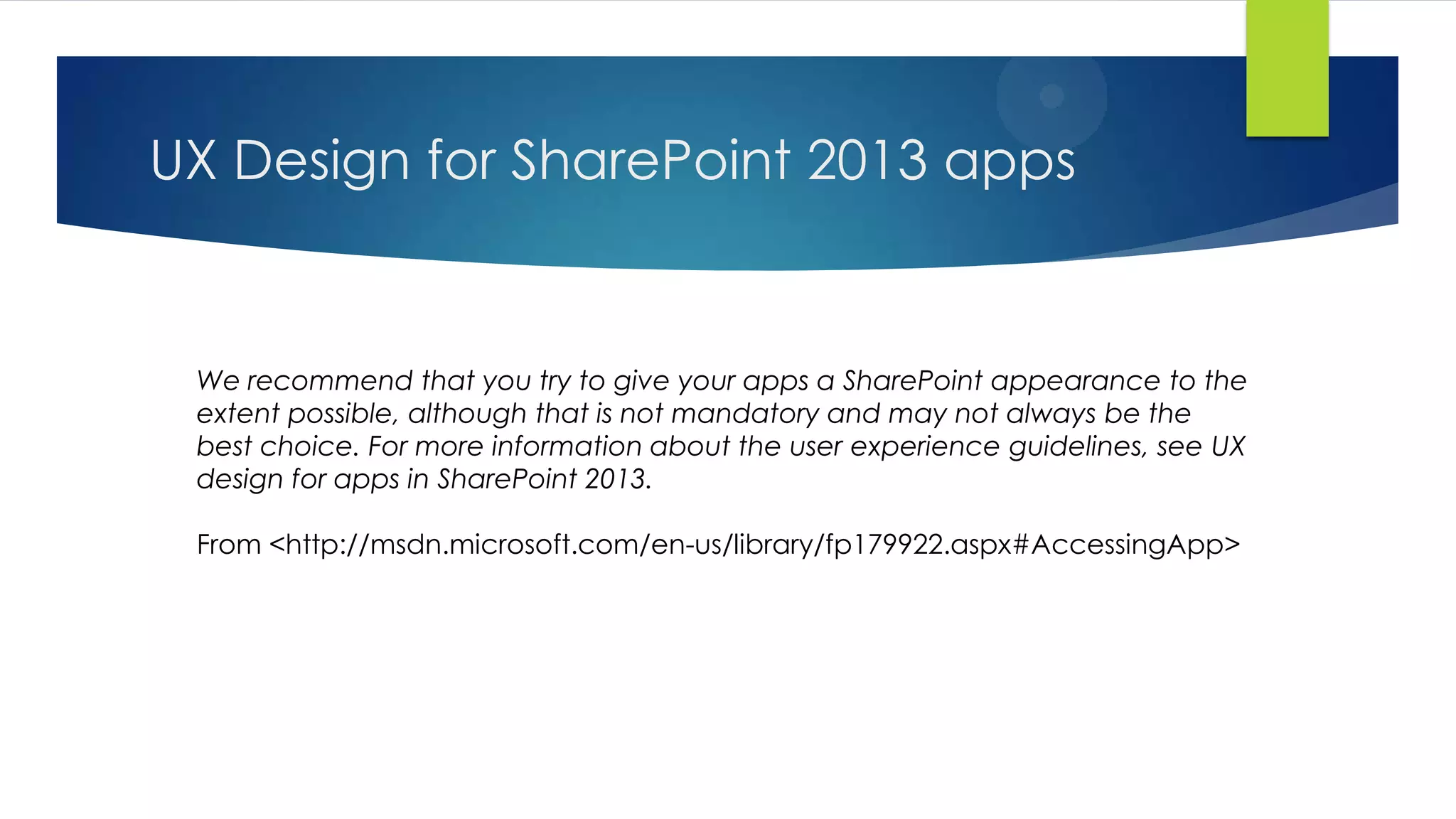 UX Design for SharePoint 2013 apps
We recommend that you try to give your apps a SharePoint appearance to the
extent possible, although that is not mandatory and may not always be the
best choice. For more information about the user experience guidelines, see UX
design for apps in SharePoint 2013.
From <http://msdn.microsoft.com/en-us/library/fp179922.aspx#AccessingApp>
 