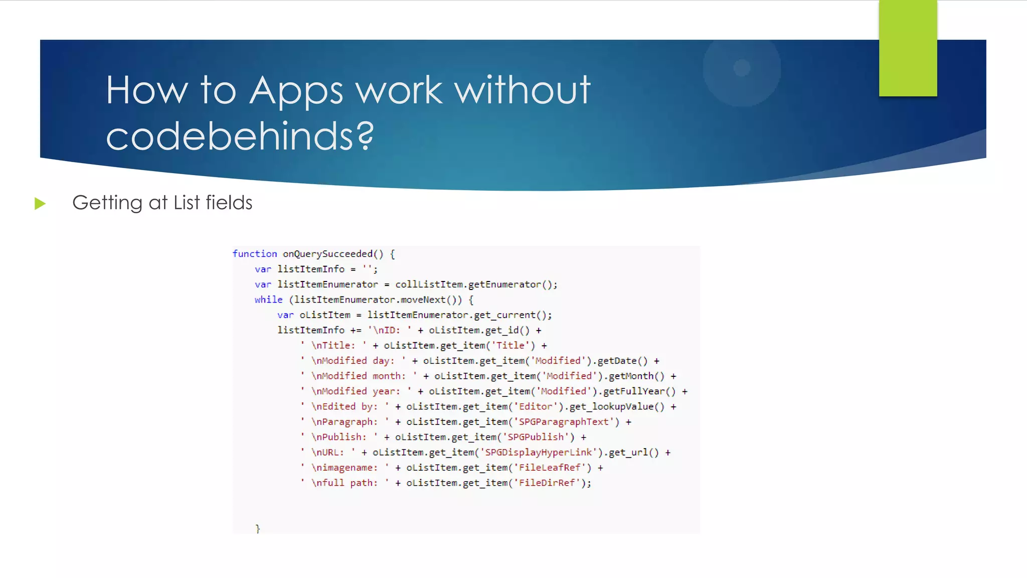 How to Apps work without
codebehinds?
 Getting at List fields
 