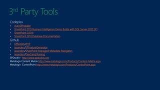 3rd Party Tools
AutoSPInstaller
SharePoint 2013 Business Intelligence Demo Builds with SQL Server 2012 SP1
SharePoint SUSHI
SharePoint 2013 Database Documentation
OfficeDev PnP
iasanders SPFeatureGenerator
iasanders SharePoint-Managed-Metadata-Navigator-
iasanders DevCampTraining
http://www.spdockit.com
http://www.metalogix.com/Products/Content-Matrix.aspx
http://www.metalogix.com/Products/ControlPoint.aspx
 