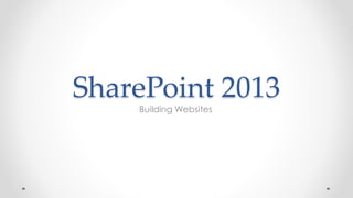 SharePoint 2013
Building Websites
 
