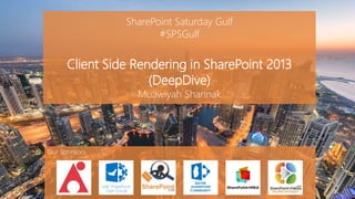 SharePoint Saturday Gulf 
#SPSGulf 
Client Side Rendering in SharePoint 2013 
(DeepDive) 
Muawiyah Shannak 
Our Sponsors: 
 