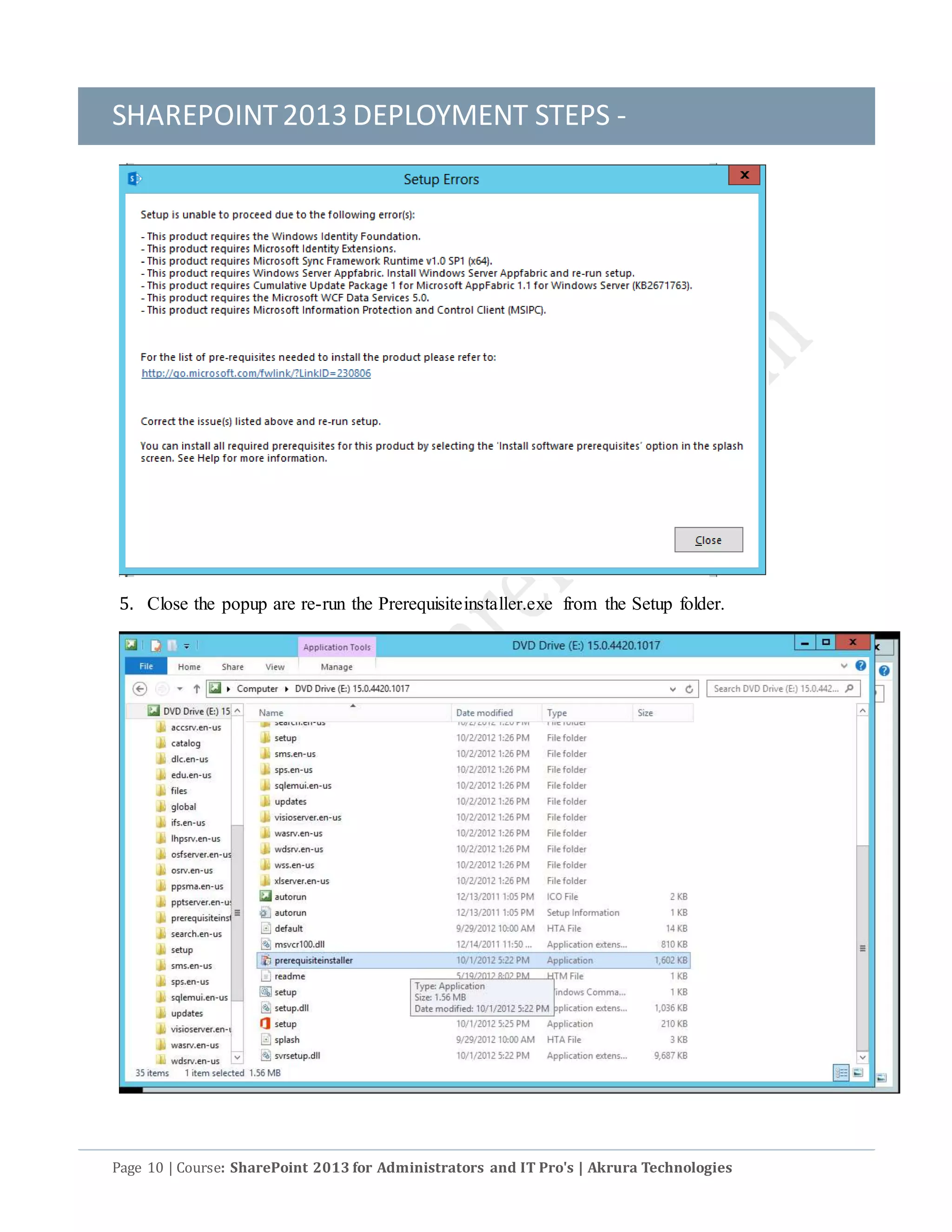 SHAREPOINT2013 DEPLOYMENT STEPS -
Page 10 | Course: SharePoint 2013 for Administrators and IT Pro's | Akrura Technologies
5. Close the popup are re-run the Prerequisiteinstaller.exe from the Setup folder.
 