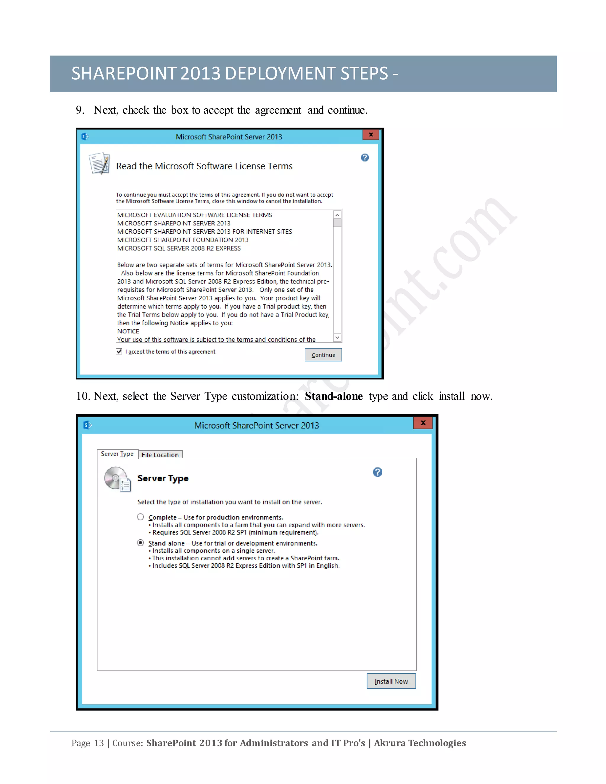 SHAREPOINT2013 DEPLOYMENT STEPS -
Page 13 | Course: SharePoint 2013 for Administrators and IT Pro's | Akrura Technologies
9. Next, check the box to accept the agreement and continue.
10. Next, select the Server Type customization: Stand-alone type and click install now.
 