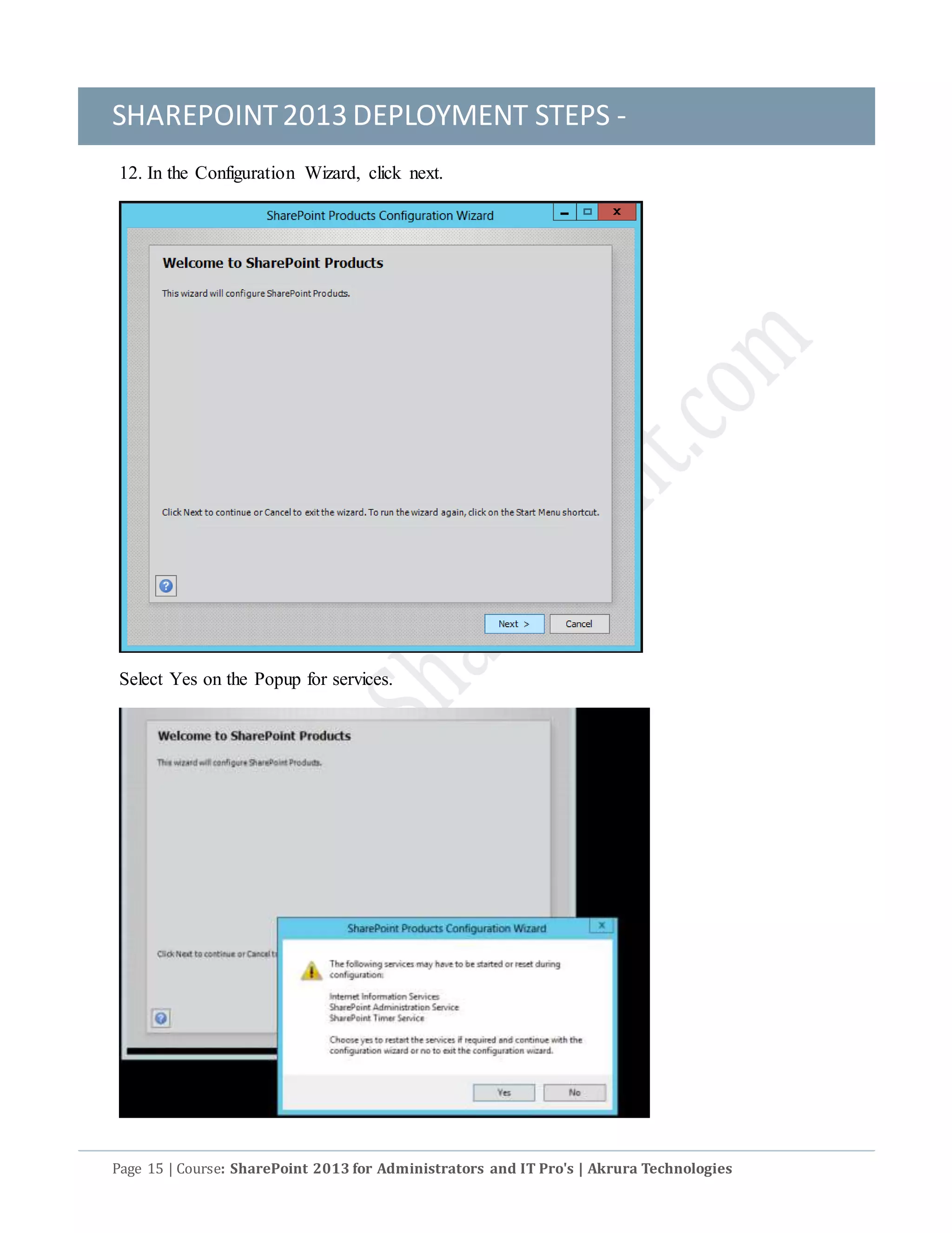 SHAREPOINT2013 DEPLOYMENT STEPS -
Page 15 | Course: SharePoint 2013 for Administrators and IT Pro's | Akrura Technologies
12. In the Configuration Wizard, click next.
Select Yes on the Popup for services.
 