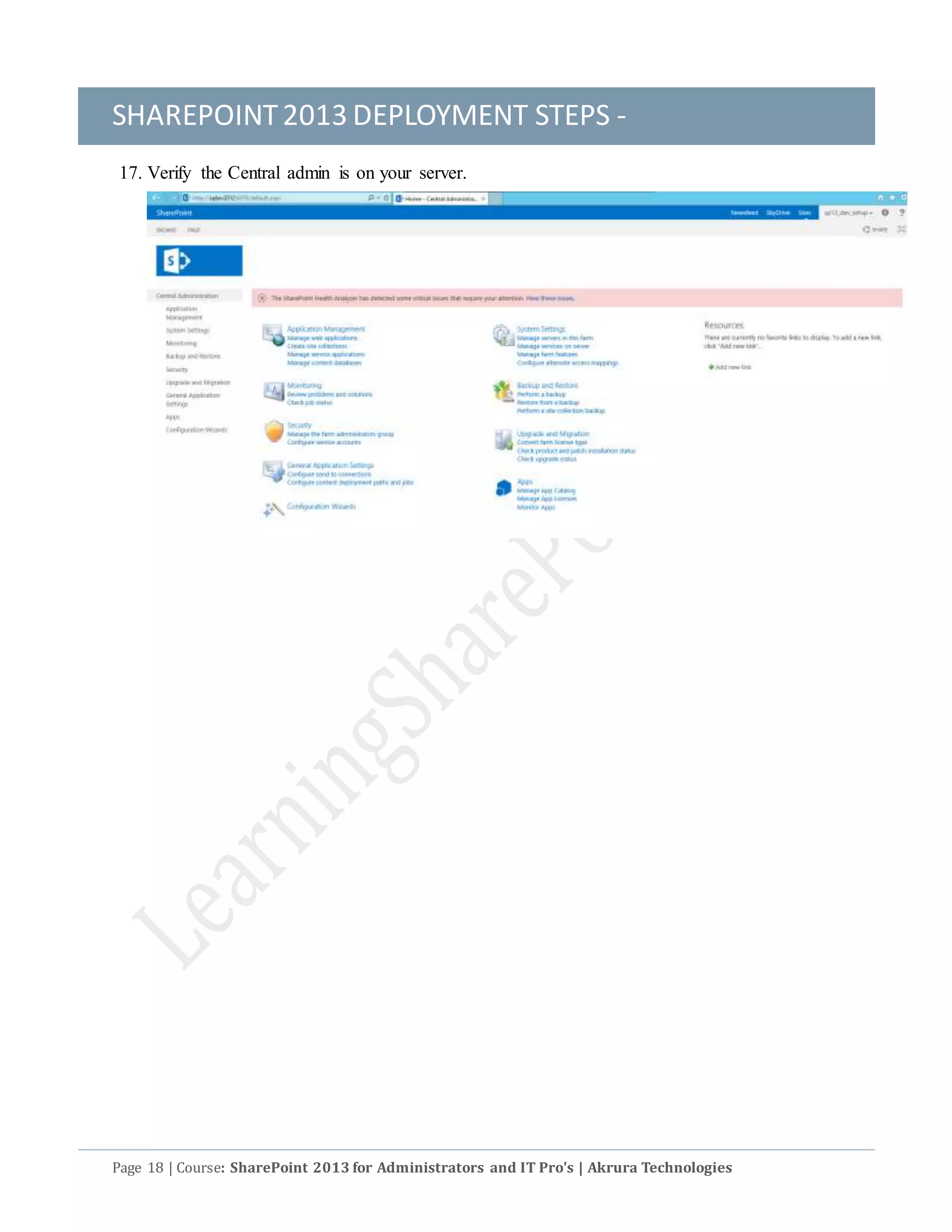 SHAREPOINT2013 DEPLOYMENT STEPS -
Page 18 | Course: SharePoint 2013 for Administrators and IT Pro's | Akrura Technologies
17. Verify the Central admin is on your server.
 