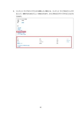 46
8. コンテンツ タイプをライブラリから削除したい場合には、コンテンツ タイプ名をクリックす
ることで、削除するためのメニューが表示されます。さらに列をカスタマイズすることなども
できます。
 