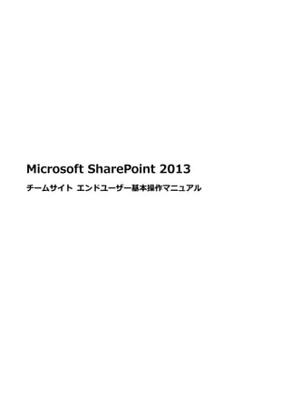 Microsoft SharePoint 2013
チームサイト エンドユーザー基本操作マニュアル
 
