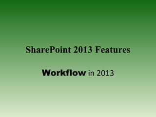 SharePoint 2013 Features
Workflow in 2013
 