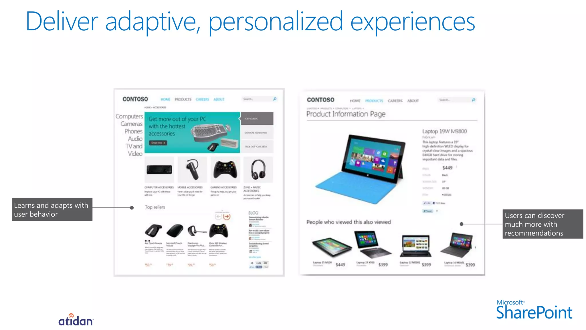Learns and adapts with
user behavior Users can discover
much more with
recommendations