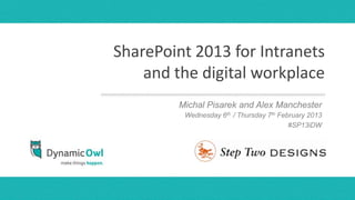 SharePoint 2013 for Intranets
    and the digital workplace
        Michal Pisarek and Alex Manchester
                         presenters names
         Wednesday 6th / Thursday 7month, day,2013
                                   th February
                                               year
                                         #SP13iDW
 