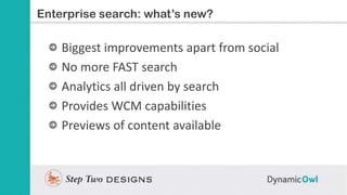 Slide Title
Enterprise search: what’s new?

    Biggest improvements apart from social
    No more FAST search
    Analyti...