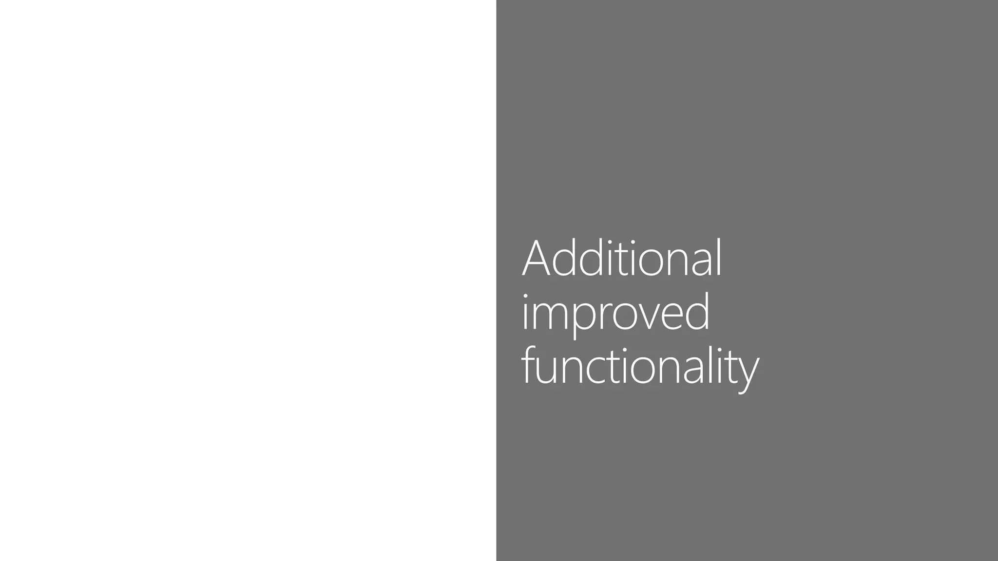 Additional
improved
functionality
 