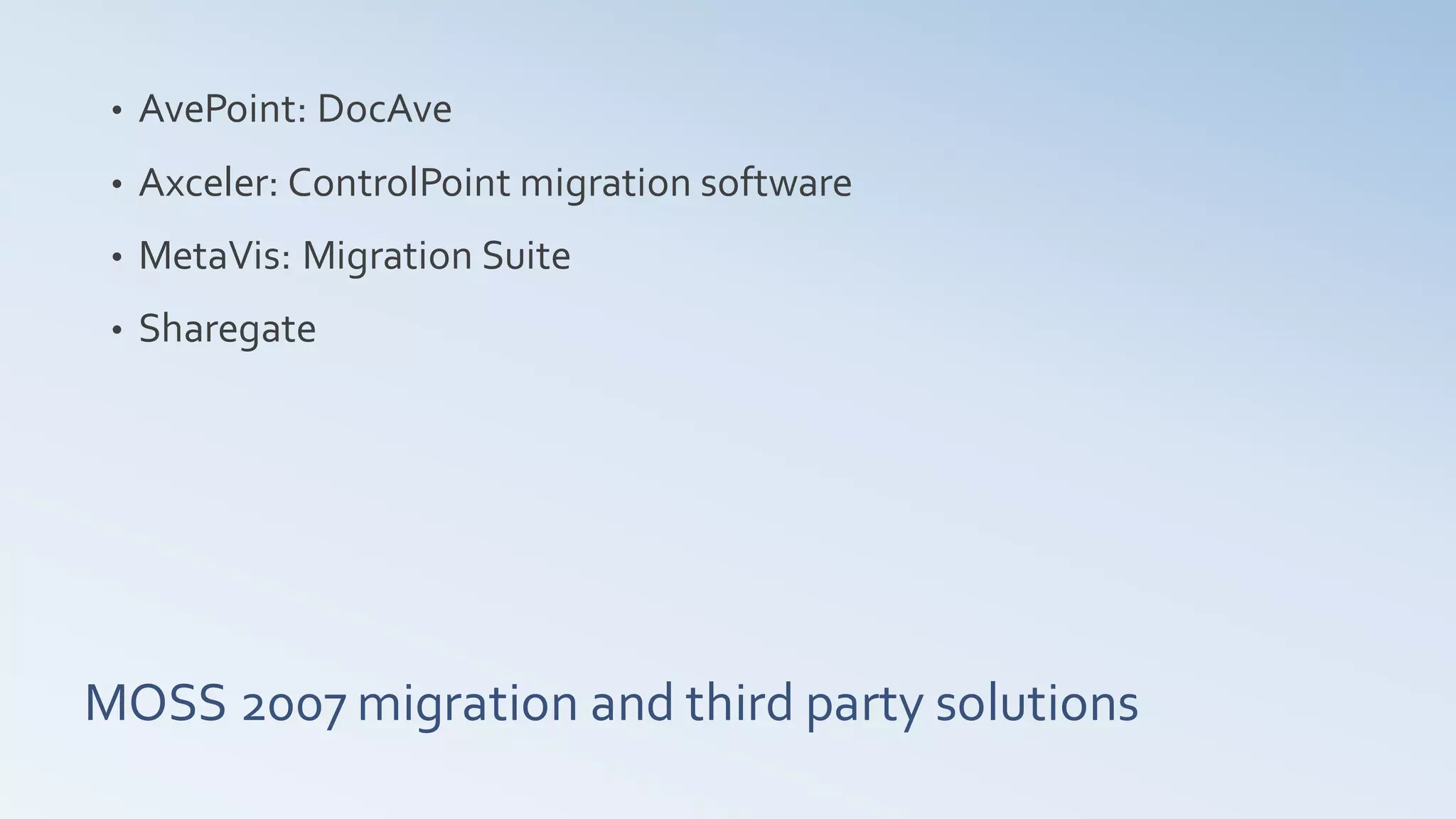•   AvePoint: DocAve
 •   Axceler: ControlPoint migration software
 •   MetaVis: Migration Suite
 •   Sharegate




MOSS 2007 migration and third party solutions
 