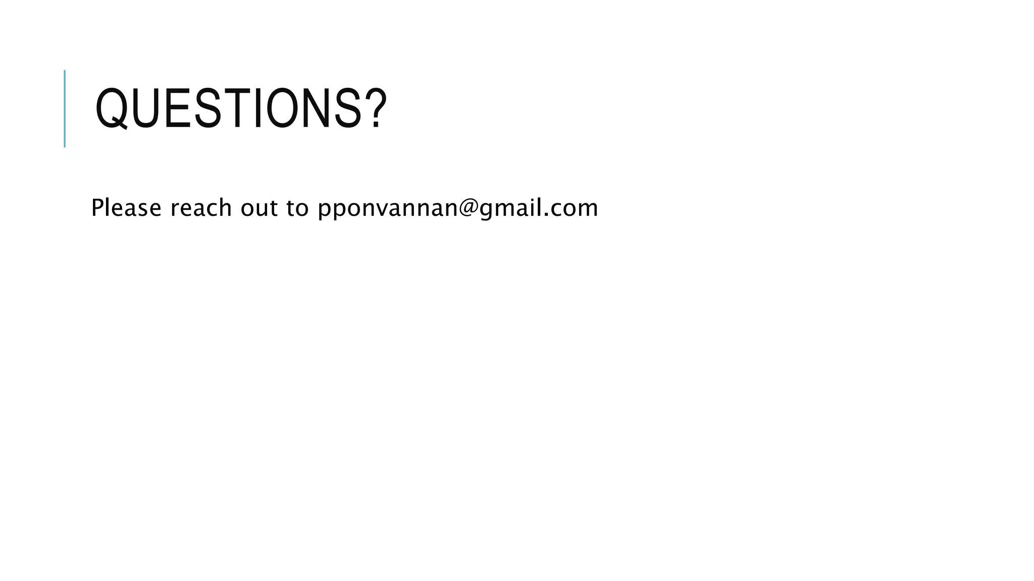 QUESTIONS?
Please reach out to pponvannan@gmail.com
 