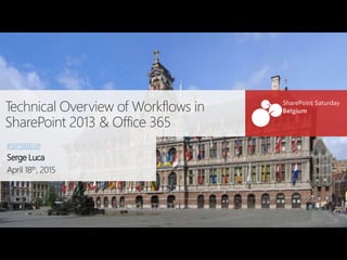 Technical Overview of Workflows in
SharePoint 2013 & Office 365
#SPSBE08
Serge Luca
April 18th, 2015
 