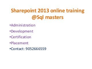Sharepoint 2013 online training
@Sql masters
•Administration
•Development
•Certification
•Placement
•Contact: 9052666559
 