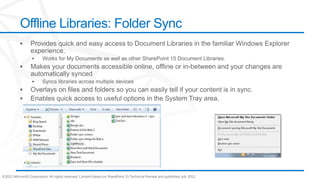 Offline Libraries: Folder Sync




©2012 Microsoft Corporation. All rights reserved. Content based on SharePoint 15 Technical Preview and published July 2012.
 